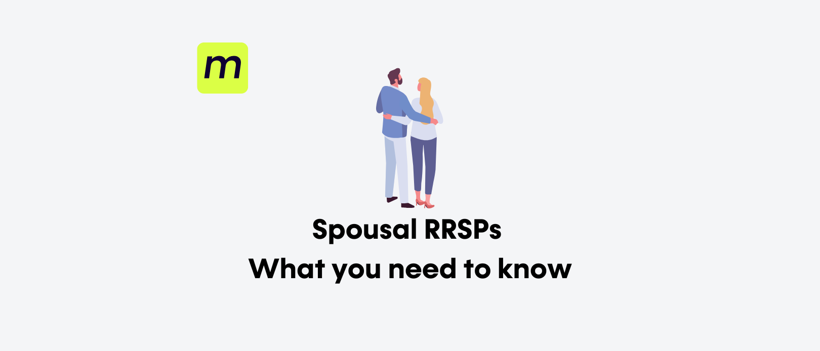 A couple holding each other looking off into the distance with the text Spousal RRSPs: What you need to know below it